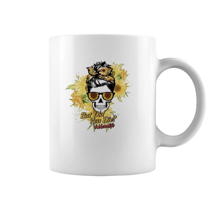 But Did You Die Hashtag Mom Life Messy Bun Skull With Sunflower For Mother’S Day Gift Coffee Mug