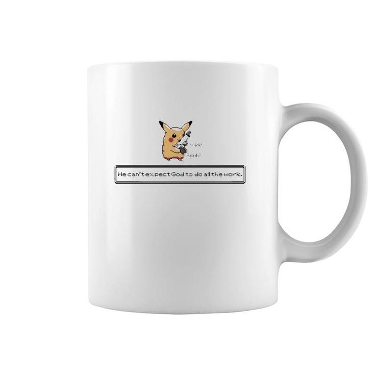 Click Click We Can't Expect God To Do All The Work Coffee Mug