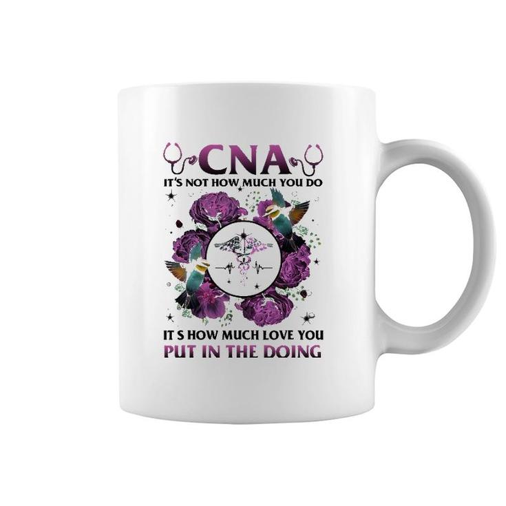 Cna It's Not How Much You Do It's How Much Love Nurse Coffee Mug