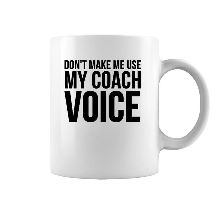 Coach Funny Gift - Don't Make Me Use My Coach Voice Coffee Mug