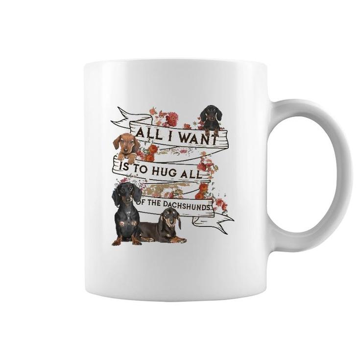 Dachshund Doxie Dachshund All I Want To Hug All Of The Dachshunds Dog Lovers Coffee Mug