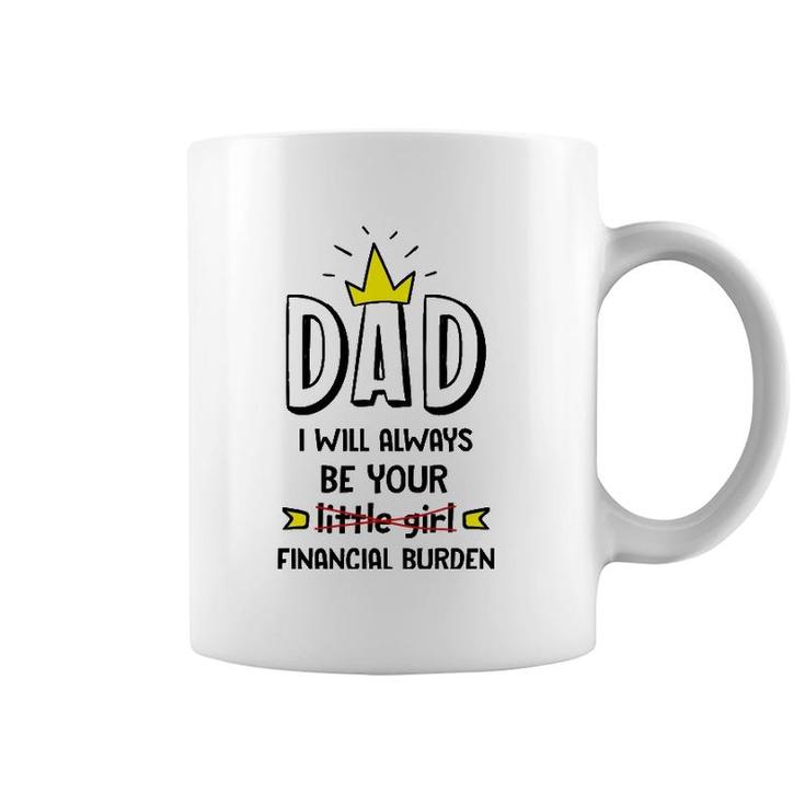 Dad I Will Always Be Your Financial Burden Funny Father's Coffee Mug