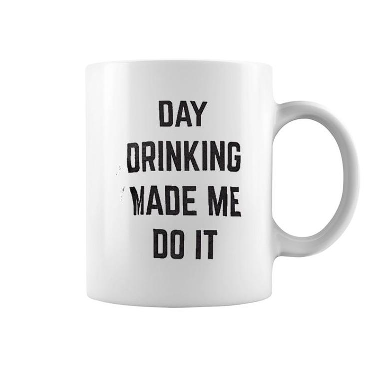 Day Drinking Made Me Do It Coffee Mug