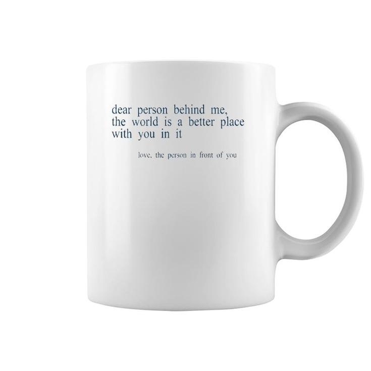 Dear Person Behind Me The World Is A Better Place With You B Coffee Mug