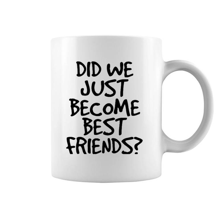 Did We Just Become Best Friends  Funny Meme Gift Idea Coffee Mug