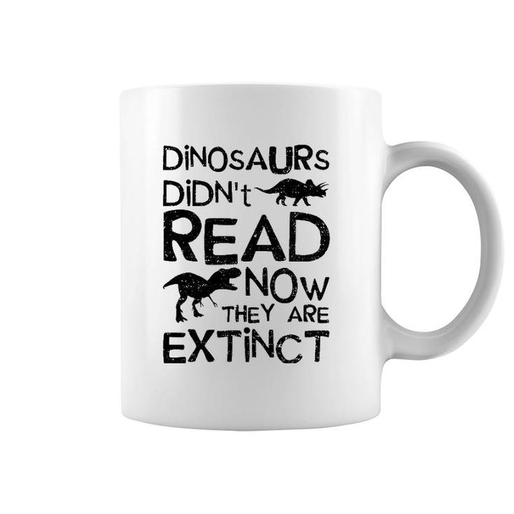 Dinosaurs Didn't Read Now They Are Extinct - Dinosaur Coffee Mug