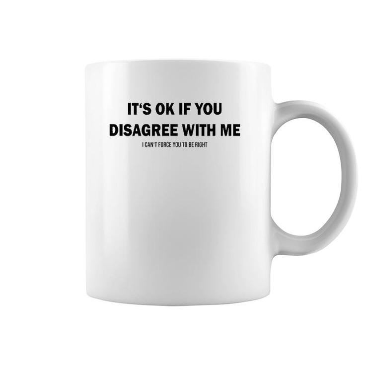 Disagree With Me I Can't Force Graphic Novelty Sarcastic Coffee Mug