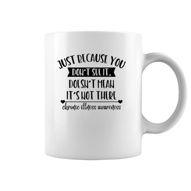 Doesn't Mean It's Not Be There Chronic Illness Awareness Coffee Mug