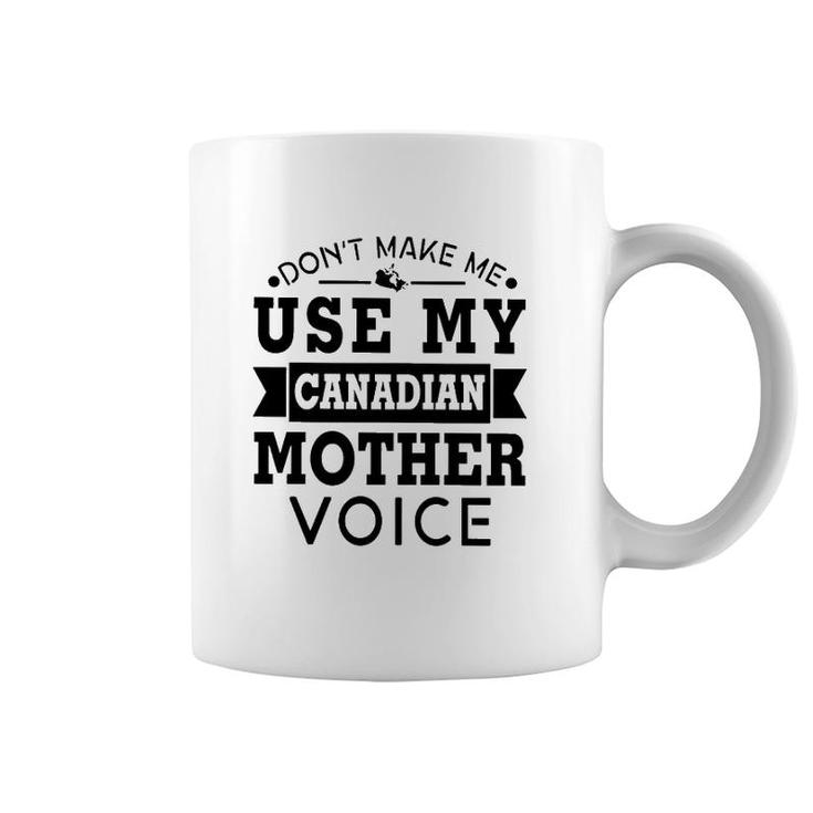 Don't Make Me Use My Canadian Mother Voice Coffee Mug