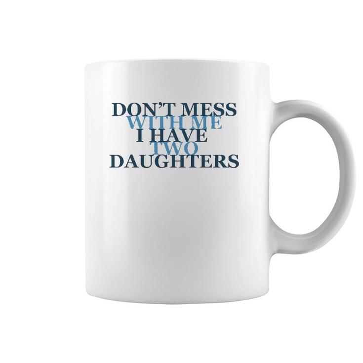 Don't Mess With Me I Have Two Daughters Tees Coffee Mug