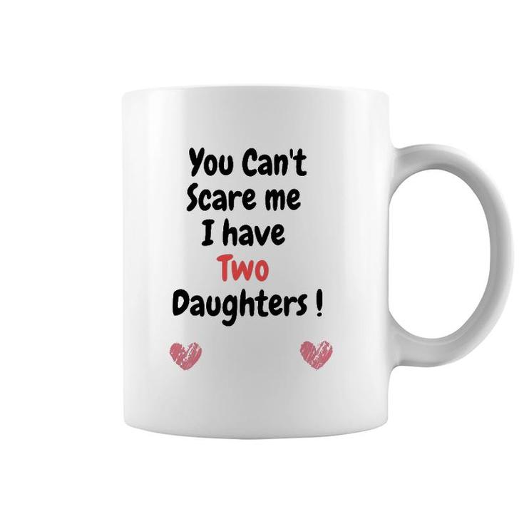 Father's Dayyou Can't Scare Me I Have Two Daughters Coffee Mug