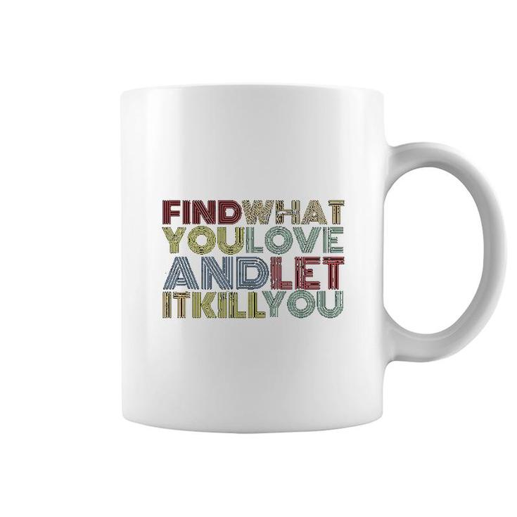 Find What You Love And Let It Kill You Coffee Mug