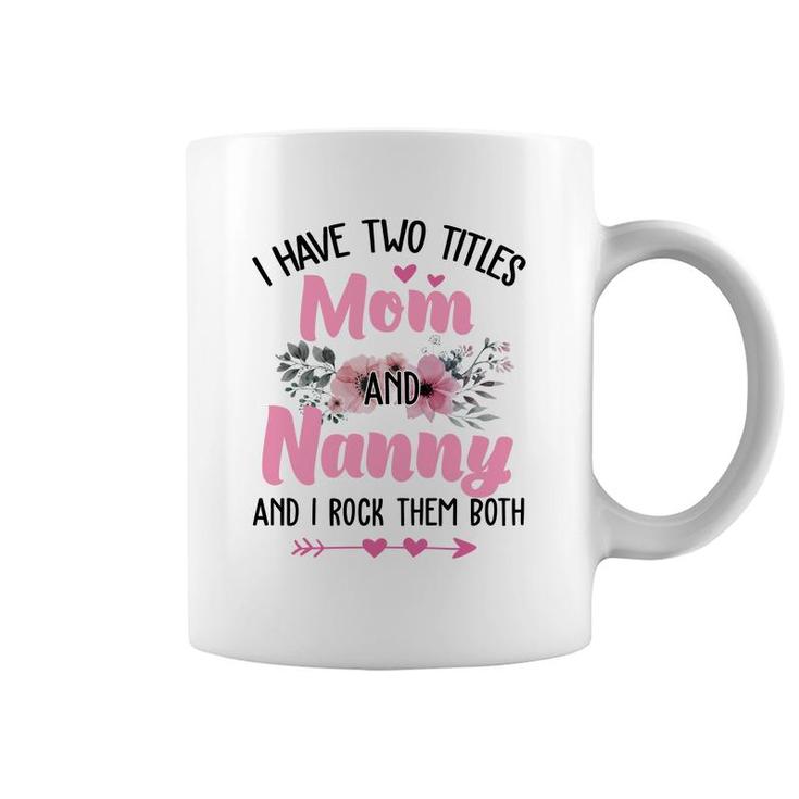 Flower I Have Two Titles Mom And Nanny Coffee Mug