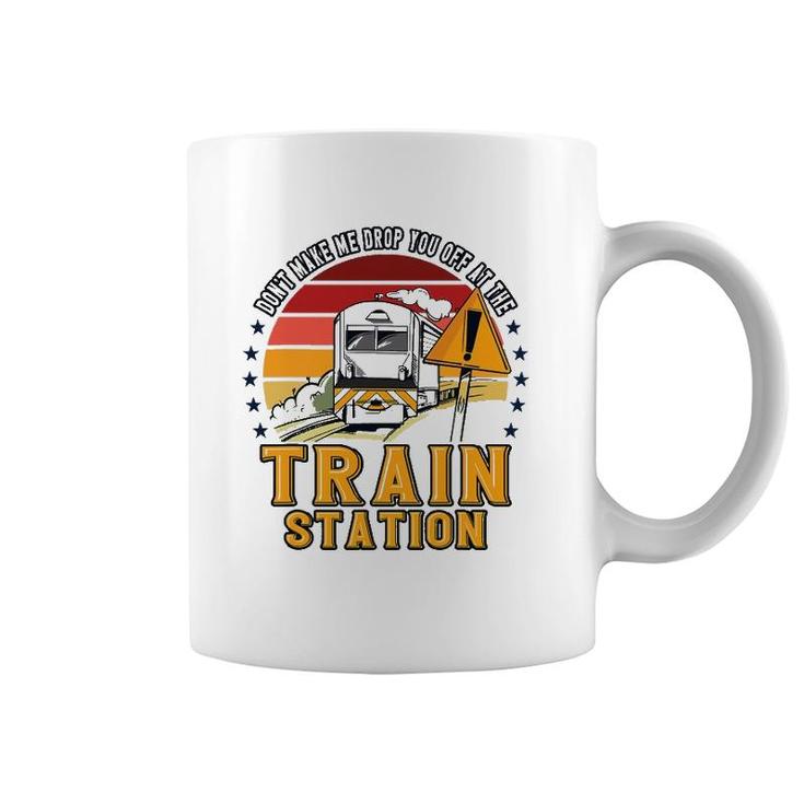 Funny Don't Make Me Drop You Off At The Train Station Coffee Mug
