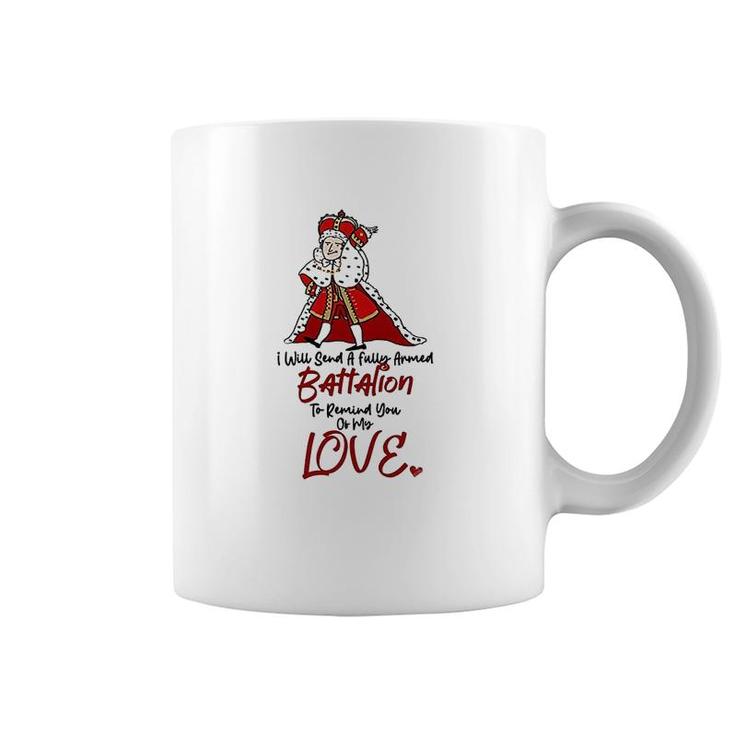 Funny I Will Send A Fully Armed Battalion To Remind You Of My Love Hamilton King George Coffee Mug