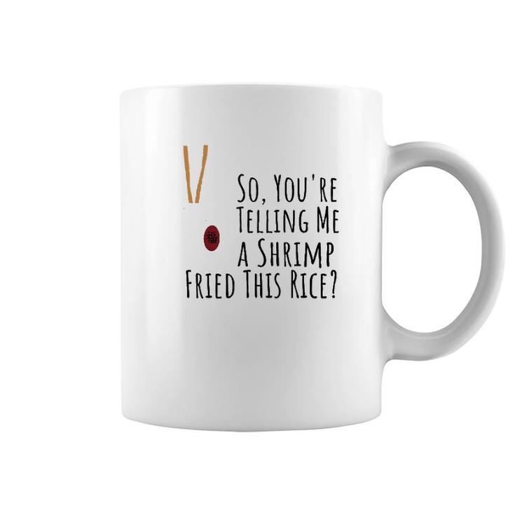 Funny Quote So You're Telling Me A Shrimp Fried This Rice  Coffee Mug