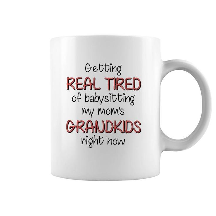 Getting Real Tired Of Babysitting My Mom's Grandkids Right Now Mother's Day Grandma Gift Coffee Mug