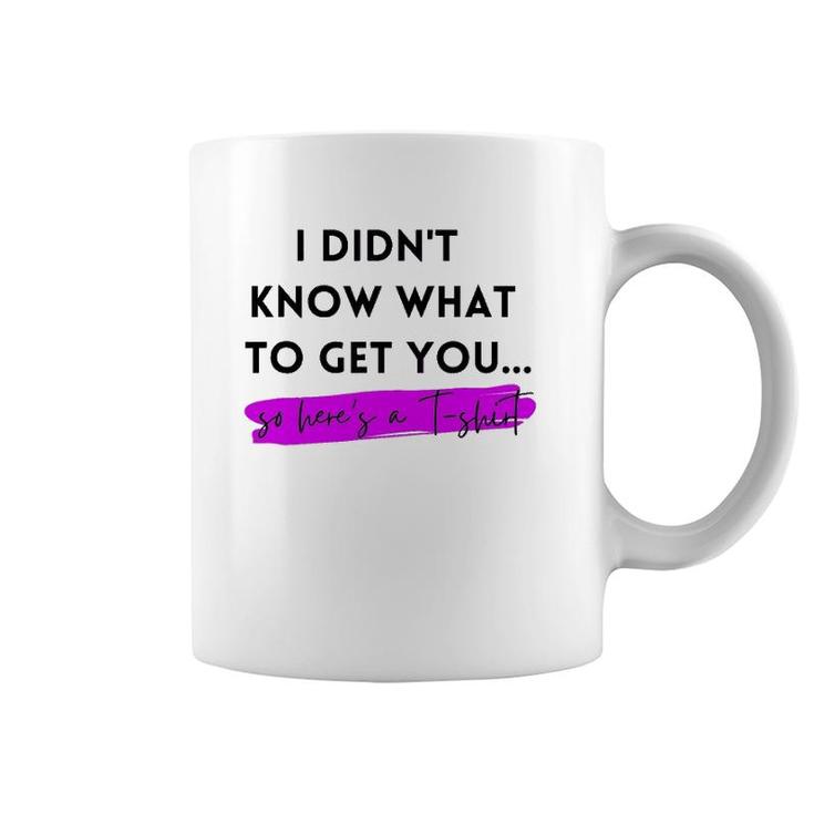 Gift, Gag Gift, Funny, I Didn't Know What To Get You Coffee Mug