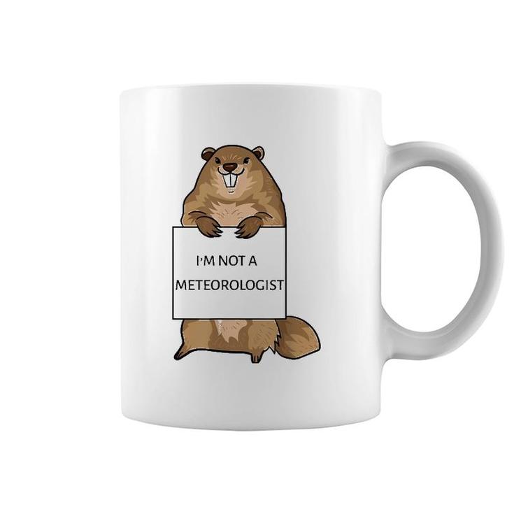 Groundhog Day Funny Quote Not Meteorologist Sign Saying Fun Coffee Mug
