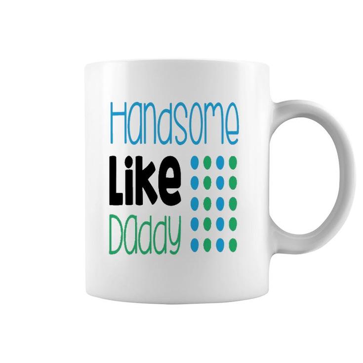 Handsome Like Daddy Parents Quote Coffee Mug