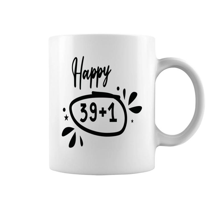 Happy 39 Plus 1 Happy 40Th Birthday Funny Coffee Mug