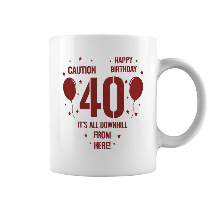 Happy Birthday It Is All Downhill From Here 40Th Birthday Coffee Mug