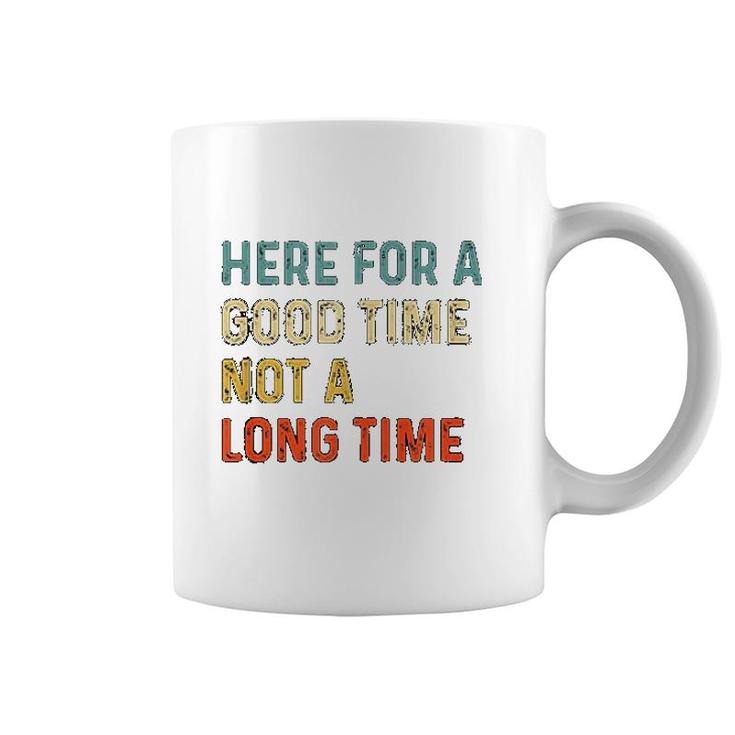 Here For A Good Time Not A Long Time Coffee Mug