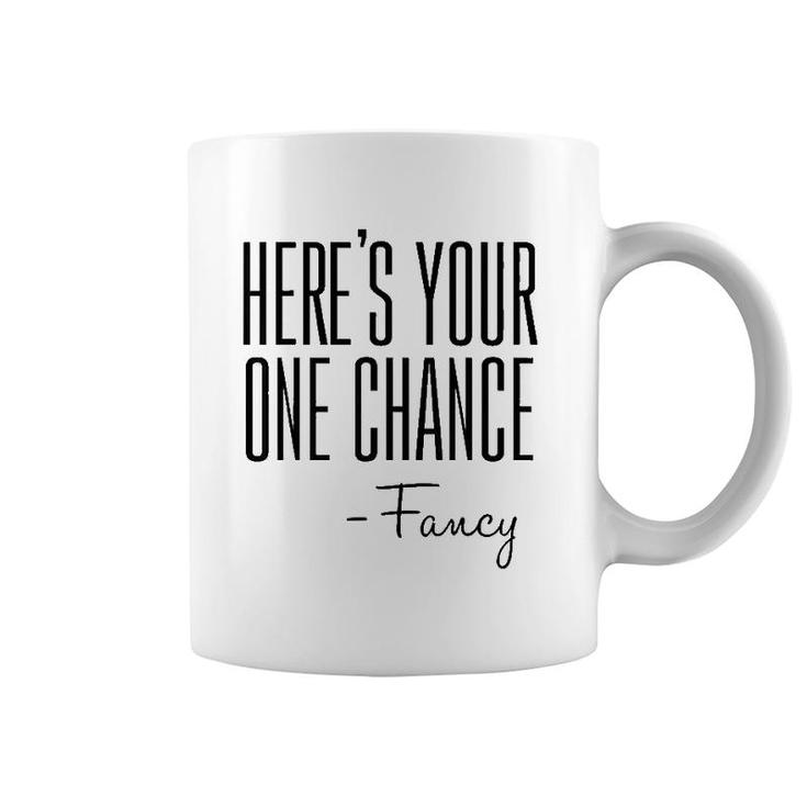 Here's Your One Chance Fancy Coffee Mug