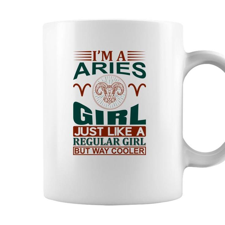I Am A Aries Girl Just Like A Regular Girl But Way Cooler Birthday Gift Coffee Mug