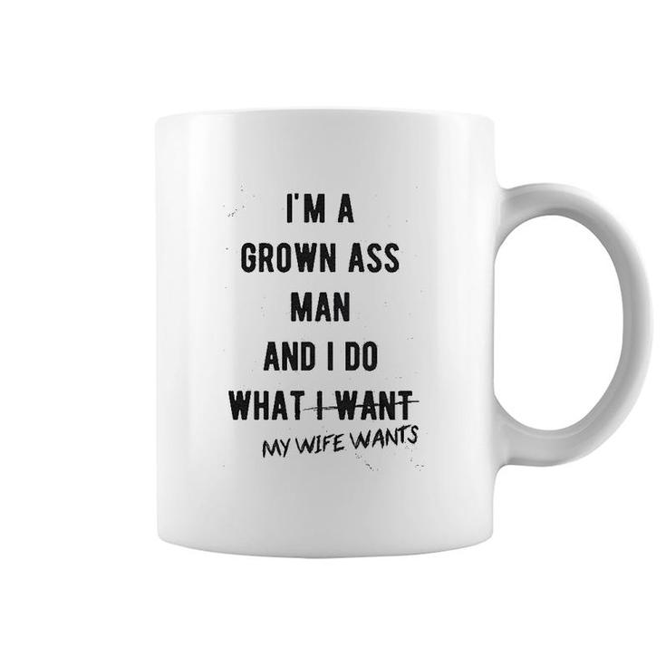 I Am A Grown Man I Do What My Wife Wants Coffee Mug