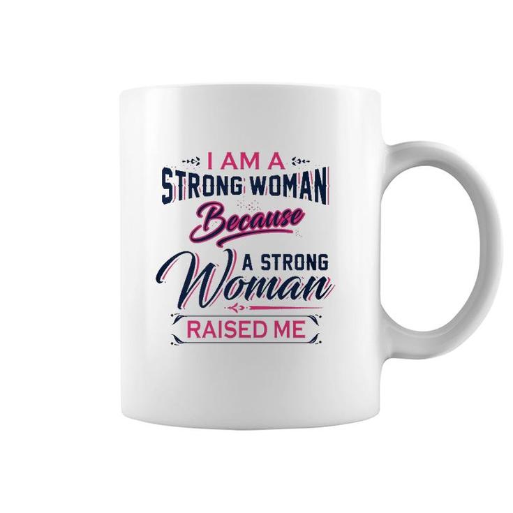 I Am A Strong Woman Because A Strong Woman Raised Me Mother's Day Coffee Mug