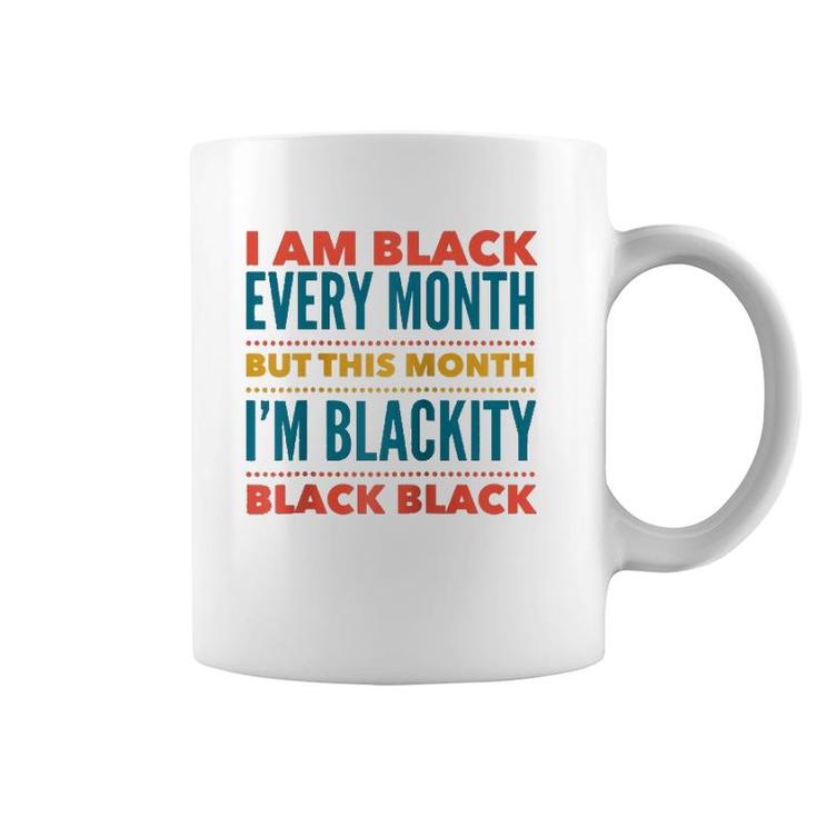 I Am Black Every Month This Month I'm Blackity Black Black  Coffee Mug