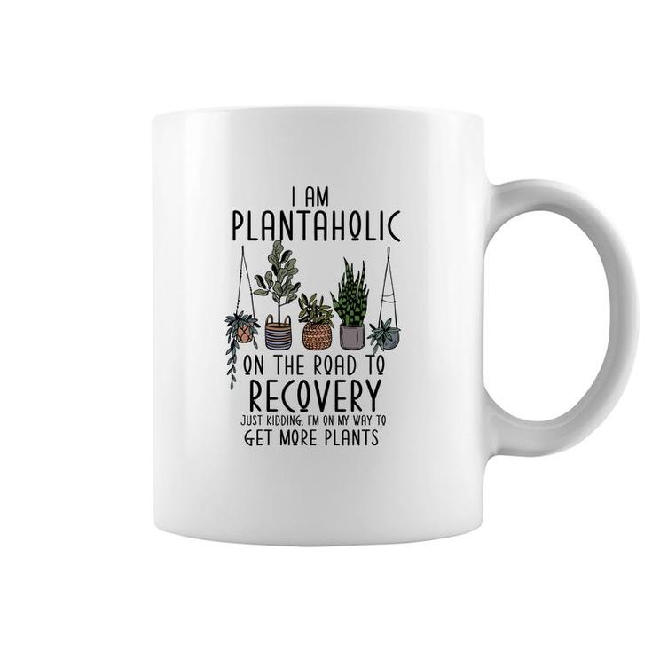 I Am Plantaholic On The Road To Recovery Just Kidding Im On My Way To Get More Plant Coffee Mug