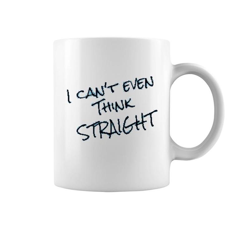 I Cant Even Think Straight Funny Coffee Mug