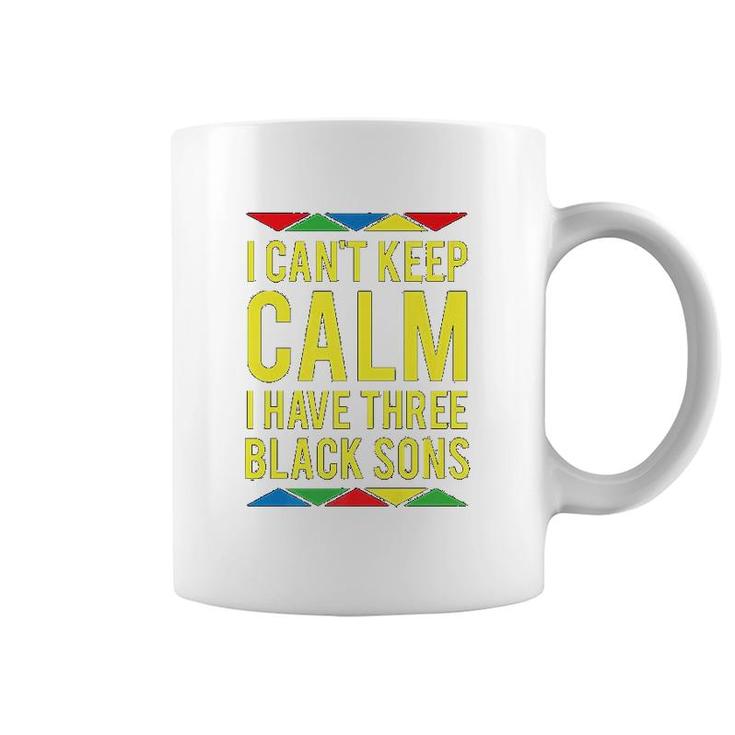 I Cant Keep Calm I Have Three Black Sons Coffee Mug