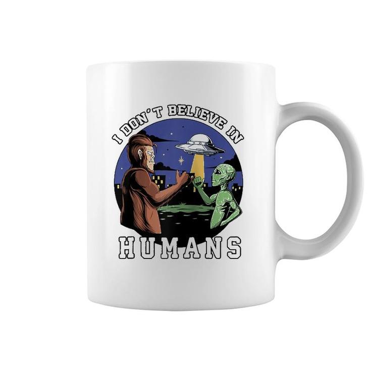 I Don't Believe In Humans - Bigfoot Ufo Alien  Coffee Mug
