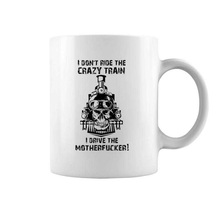 I Don't Ride The Crazy Train I Drive The Motherfucker Coffee Mug