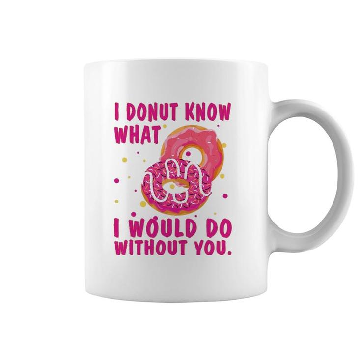 I Donut Know What I Would Do Without You Coffee Mug