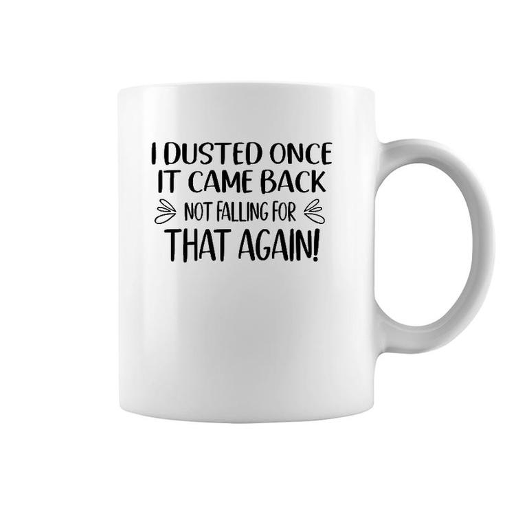 I Dusted Once It Came Back Not Falling For That Again Coffee Mug
