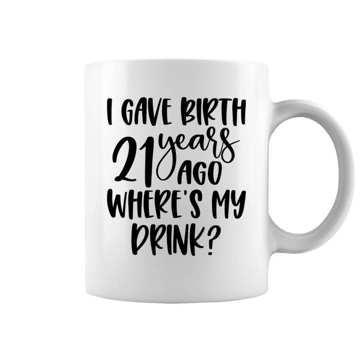 I Gave Birth 21 Years Ago Where My Drink Birthday Coffee Mug
