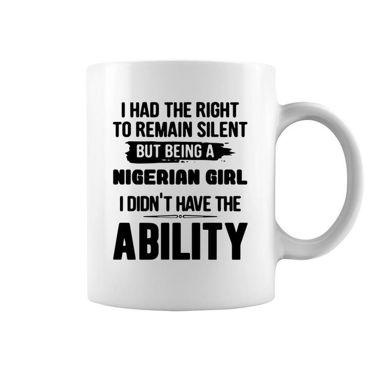 I Had The Right To Remain Silent But Being A Nigerian Girl I Didnt Have The Abliblity Nationality Quote Coffee Mug