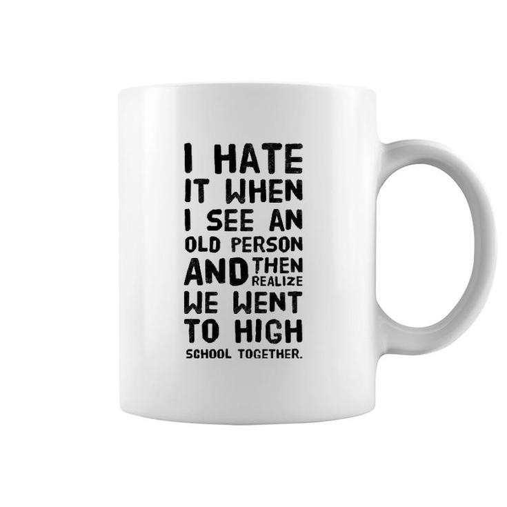 I Hate It When I See An Old Person And Then Realize That We Coffee Mug