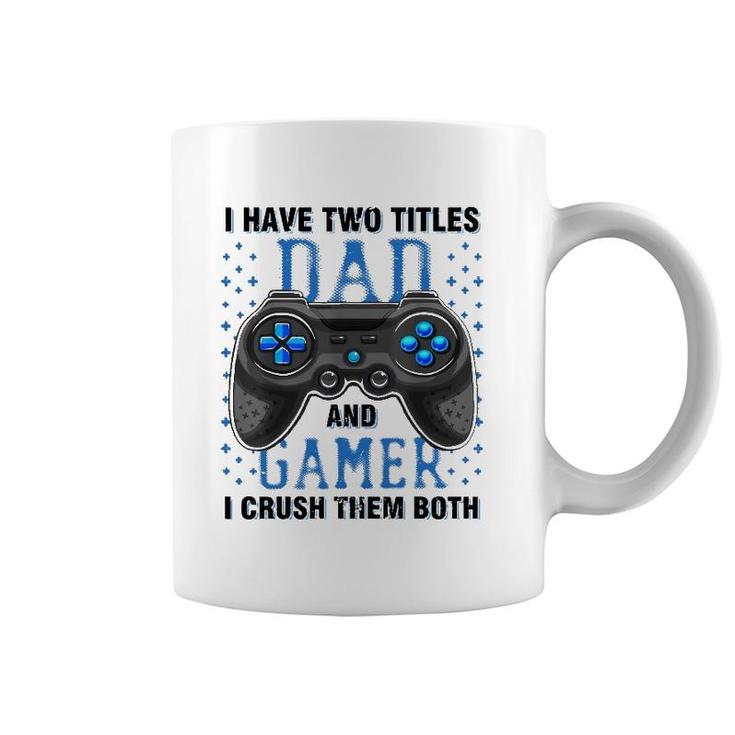 I Have Two Titles Dad And Gamer And I Crush Them Both Coffee Mug