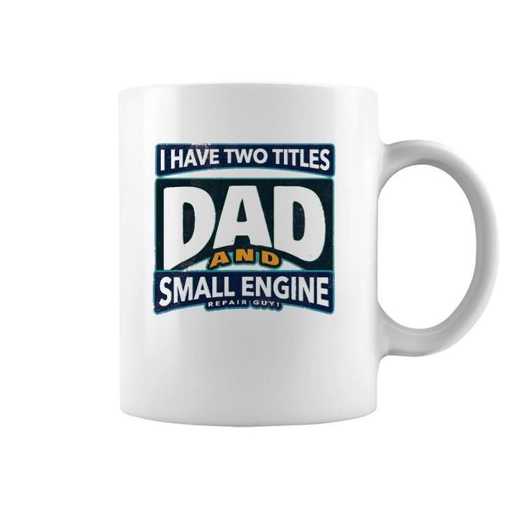 I Have Two Titles Dad And Small Engine Repair Guy Coffee Mug