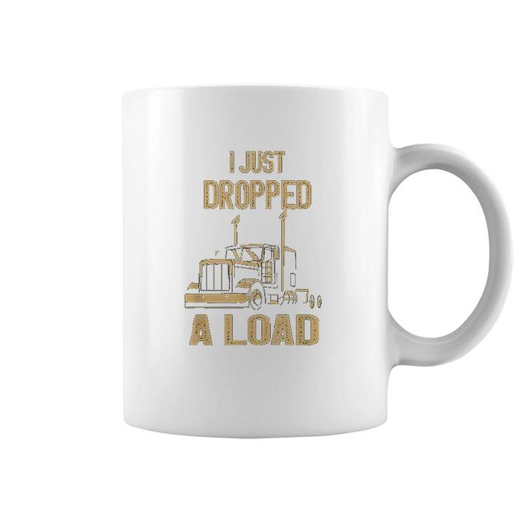 I Just Dropped A Load Funny Trucker Coffee Mug