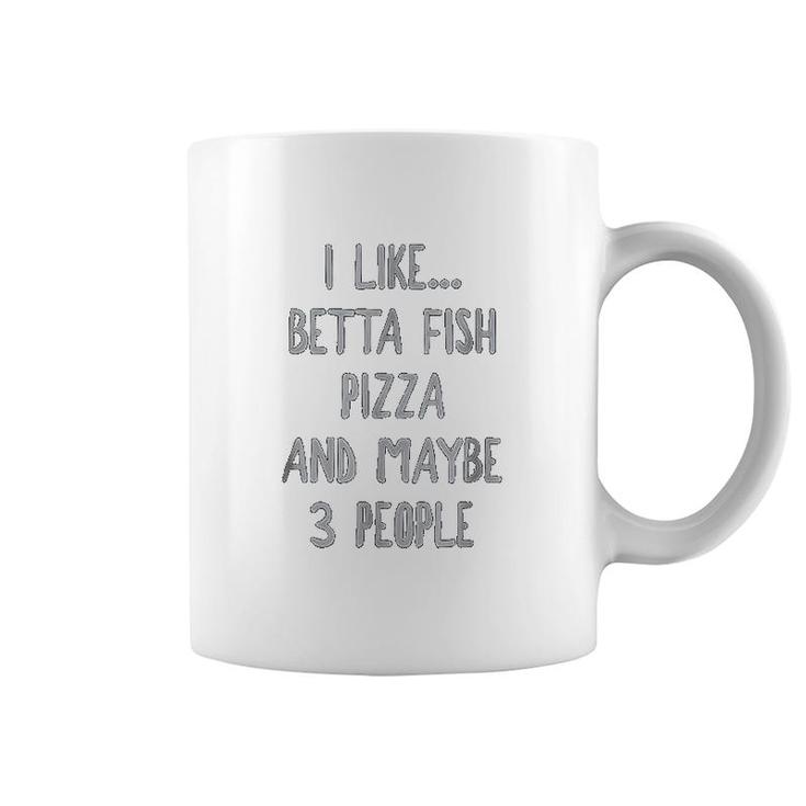 I Like Betta Fish Pizza And Maybe 3 People Coffee Mug