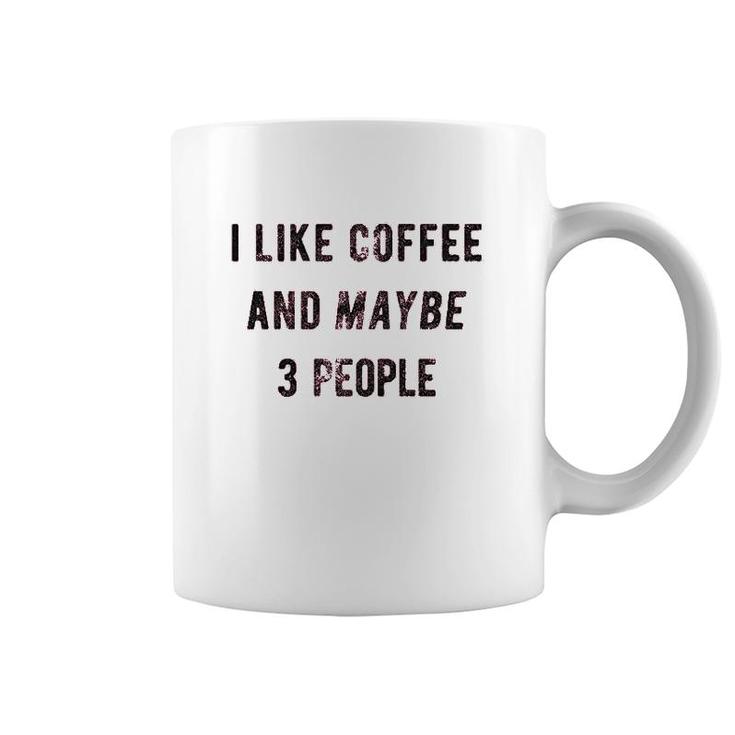 I Like Coffee And Maybe 3 People Coffee Mug