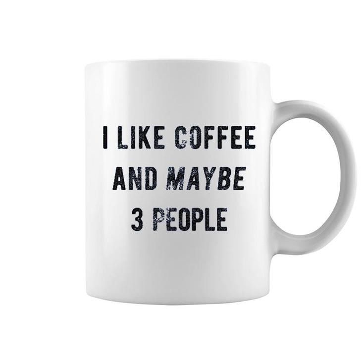 I Like Coffee And Maybe 3 People Funny Coffee Mug