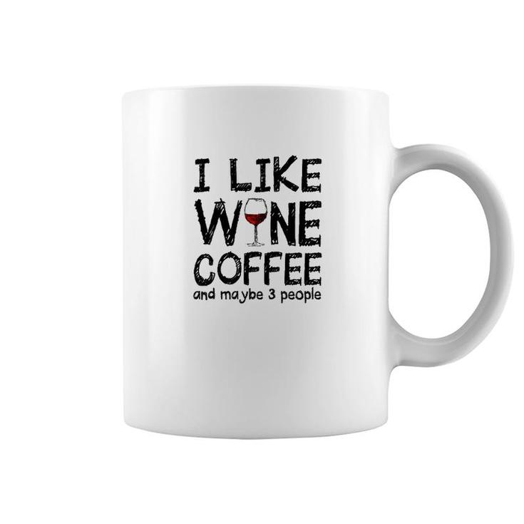 I Like Wine Coffee And Maybe 3 People Coffee Mug