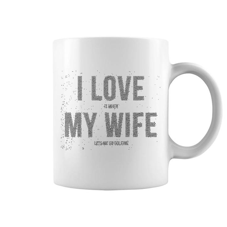 I Love It When My Wife Lets Me Go Golfing Coffee Mug
